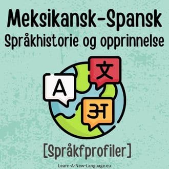 Meksikansk-Spansk Sprakhistorie og opprinnelse - Sprak presentert